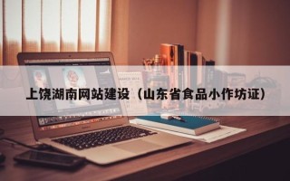 襄垣上饶湖南网站建设（山东省食品小作坊证）