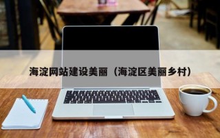 襄垣海淀网站建设美丽（海淀区美丽乡村）