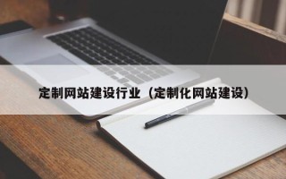 襄垣定制网站建设行业（定制化网站建设）