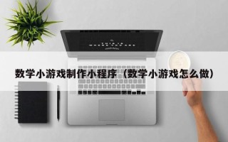 襄垣数学小游戏制作小程序（数学小游戏怎么做）