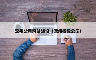 襄垣滦州公司网站建设（滦州招标公示）